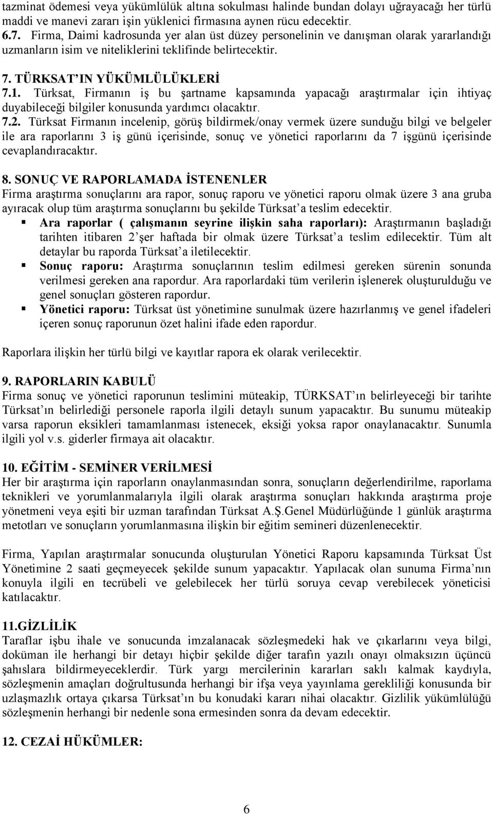 Türksat, Firmanın iş bu şartname kapsamında yapacağı araştırmalar için ihtiyaç duyabileceği bilgiler konusunda yardımcı olacaktır. 7.2.