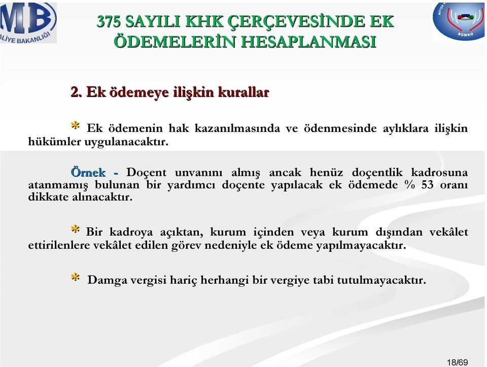 Örnek - Doçent unvanını almış ancak henüz z doçentlik kadrosuna atanmamış bulunan bir yardımc mcı doçente yapılacak ek ödemede % 53 oranı dikkate