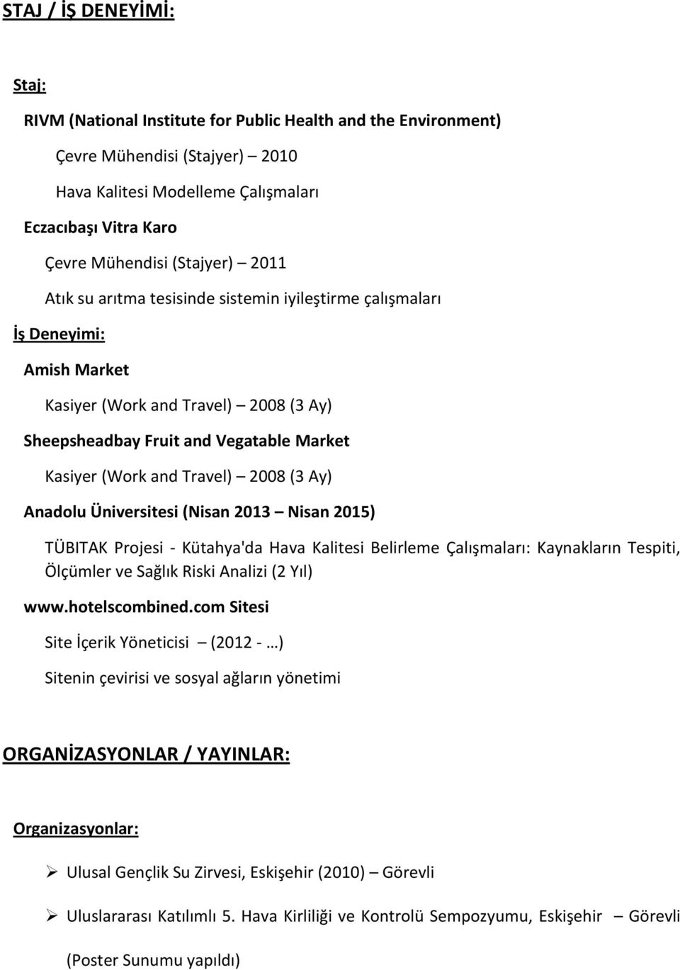Travel) 2008 (3 Ay) Anadolu Üniversitesi (Nisan 2013 Nisan 2015) TÜBITAK Projesi - Kütahya'da Hava Kalitesi Belirleme Çalışmaları: Kaynakların Tespiti, Ölçümler ve Sağlık Riski Analizi (2 Yıl) www.