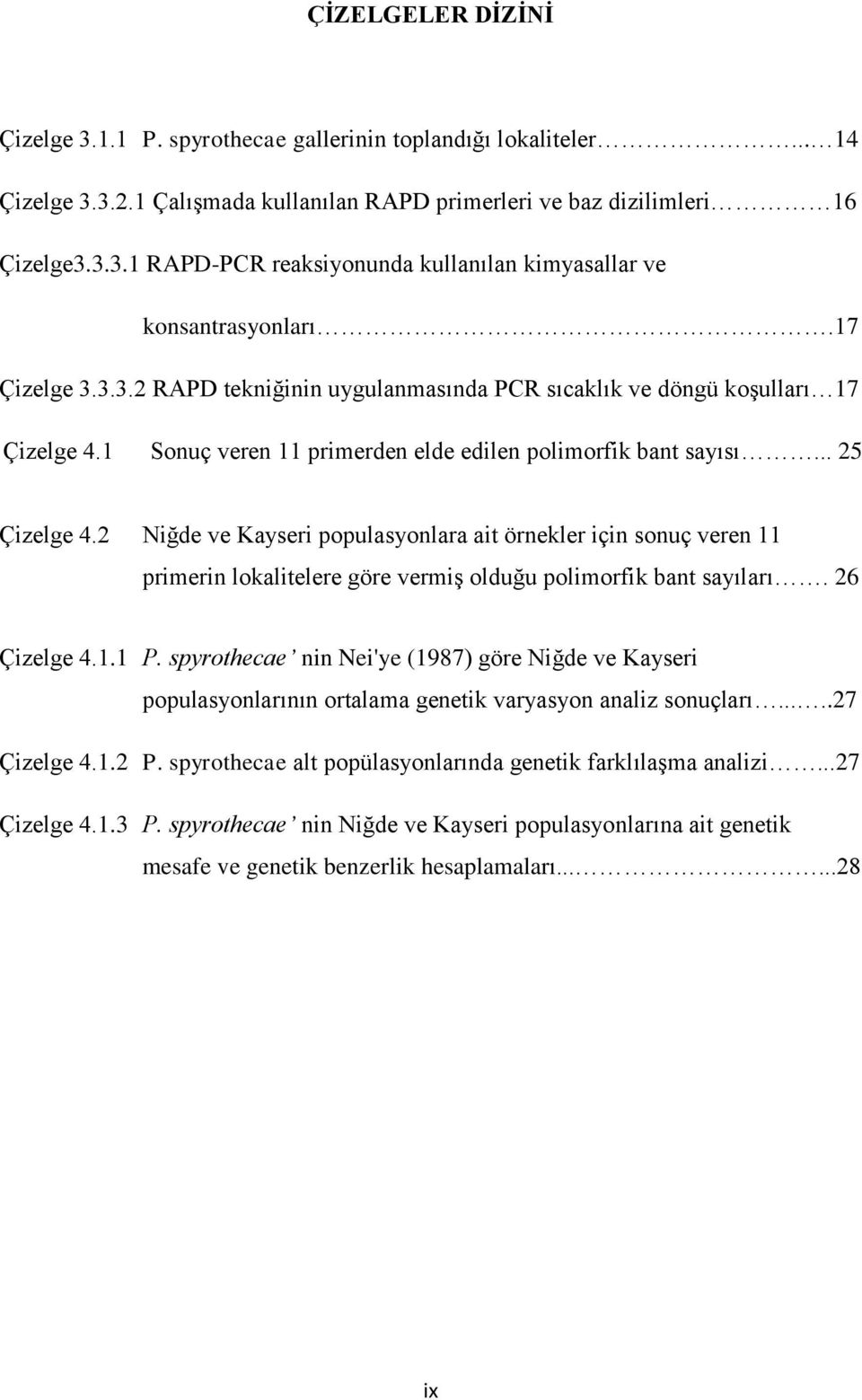 2 Niğde ve Kayseri populasyonlara ait örnekler için sonuç veren 11 primerin lokalitelere göre vermiş olduğu polimorfik bant sayıları. 26 Çizelge 4.1.1 P.