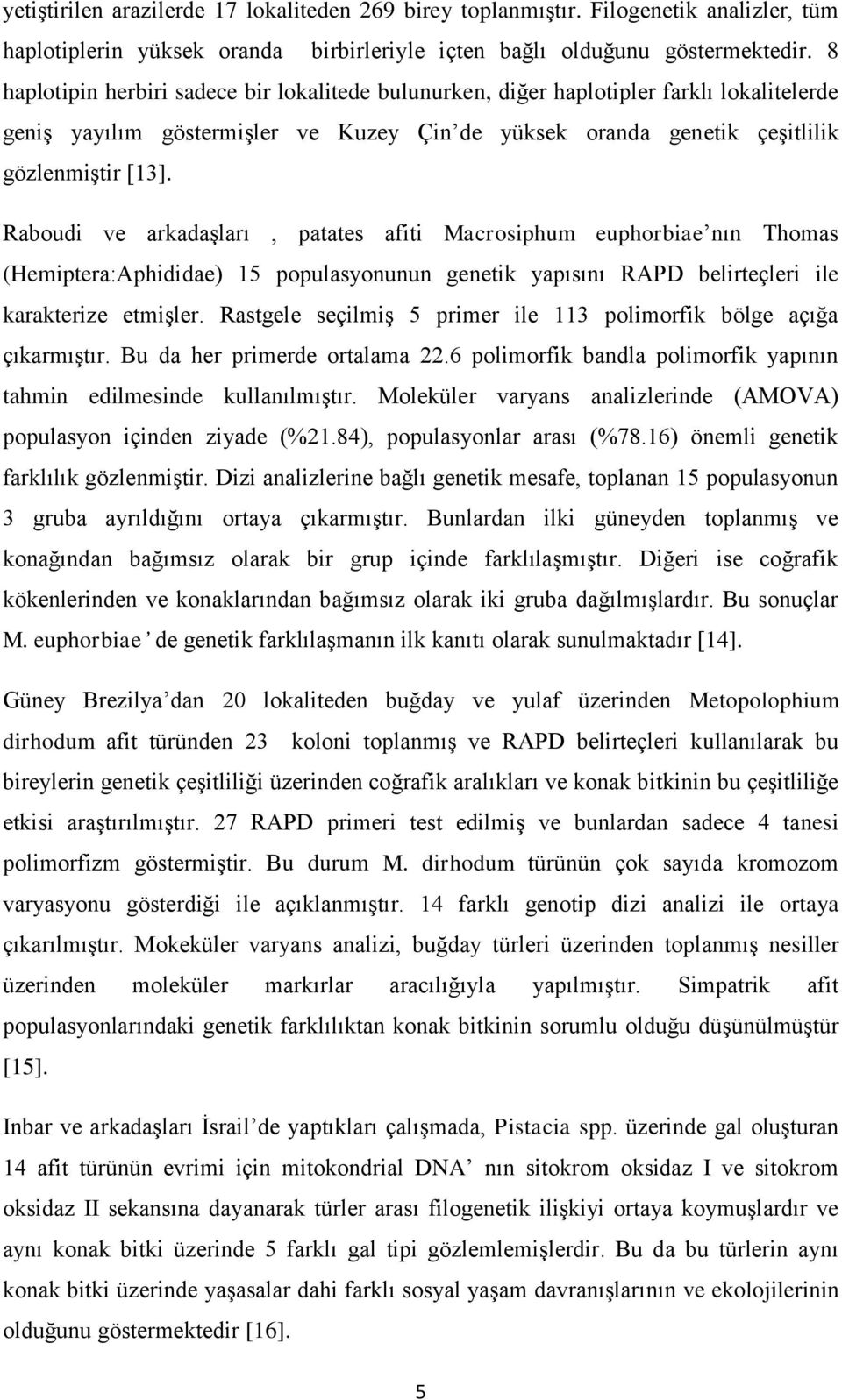 Raboudi ve arkadaşları, patates afiti Macrosiphum euphorbiae nın Thomas (Hemiptera:Aphididae) 15 populasyonunun genetik yapısını RAPD belirteçleri ile karakterize etmişler.