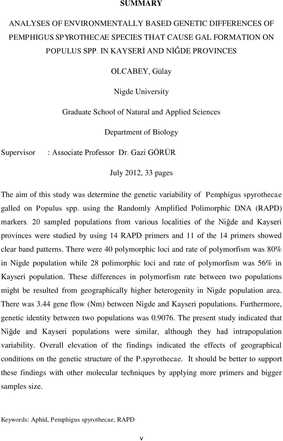 Gazi GÖRÜR July 2012, 33 pages The aim of this study was determine the genetic variability of Pemphigus spyrothecae galled on Populus spp. using the Randomly Amplified Polimorphic DNA (RAPD) markers.