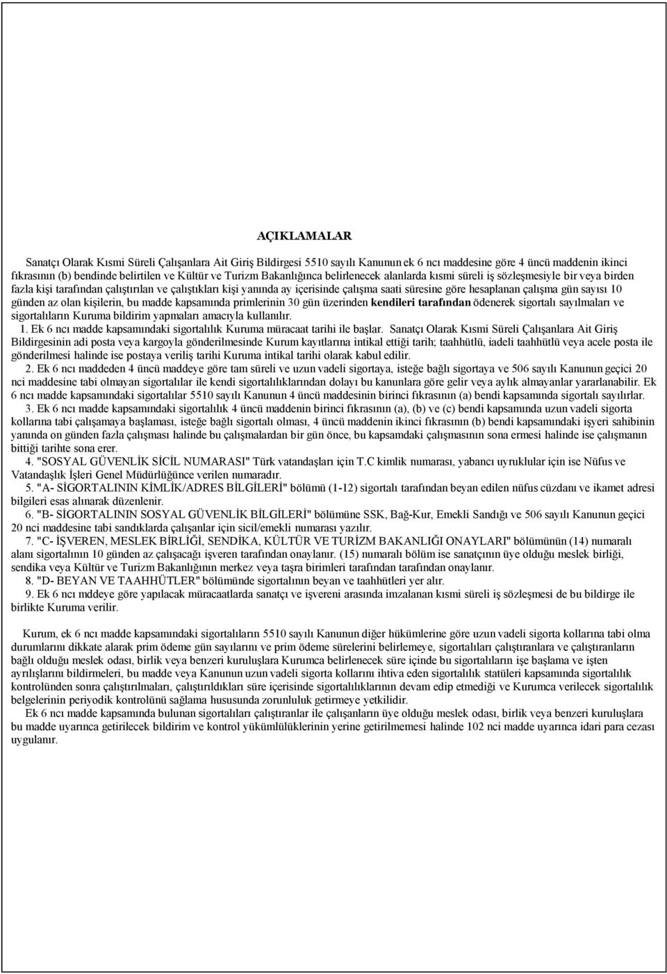 çalışma gün sayısı 10 günden az olan kişilerin, bu madde kapsamında primlerinin 30 gün üzerinden kendileri tarafından ödenerek sigortalı sayılmaları ve sigortalıların Kuruma bildirim yapmaları