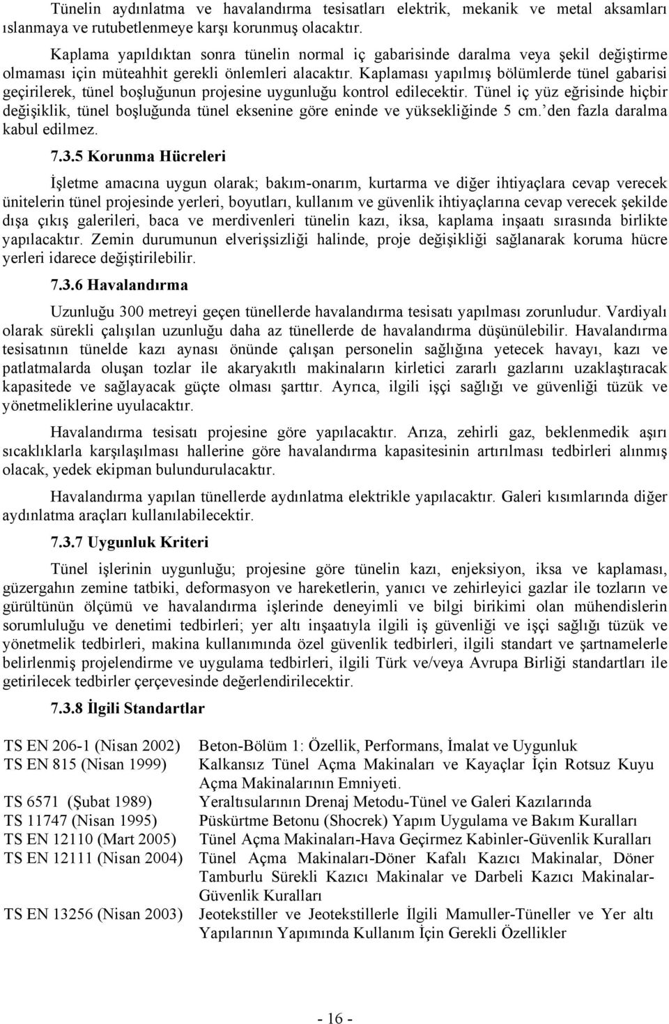 Kaplaması yapılmış bölümlerde tünel gabarisi geçirilerek, tünel boşluğunun projesine uygunluğu kontrol edilecektir.