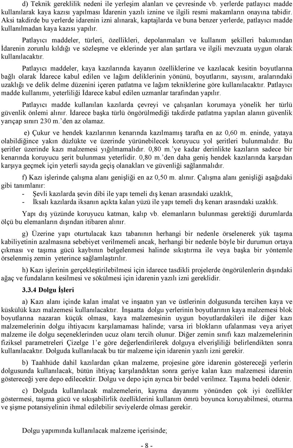 Patlayıcı maddeler, türleri, özellikleri, depolanmaları ve kullanım şekilleri bakımından İdarenin zorunlu kıldığı ve sözleşme ve eklerinde yer alan şartlara ve ilgili mevzuata uygun olarak