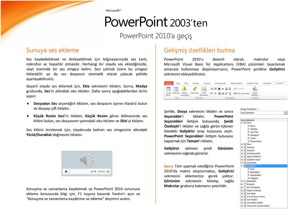 Gelişmiş özellikleri bulma PowerPoint 2010 u düzenli olarak, makrolar veya Microsoft Visual Basic for Applications (VBA) çözümleri tasarlamak amacıyla kullanmayı düşünüyorsanız, PowerPoint şeridine