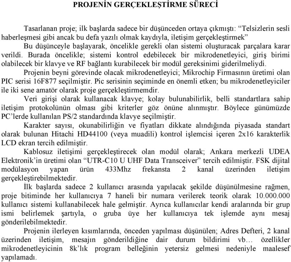 Burada öncelikle; sistemi kontrol edebilecek bir mikrodenetleyici, giriş birimi olabilecek bir klavye ve RF bağlantı kurabilecek bir modül gereksinimi giderilmeliydi.