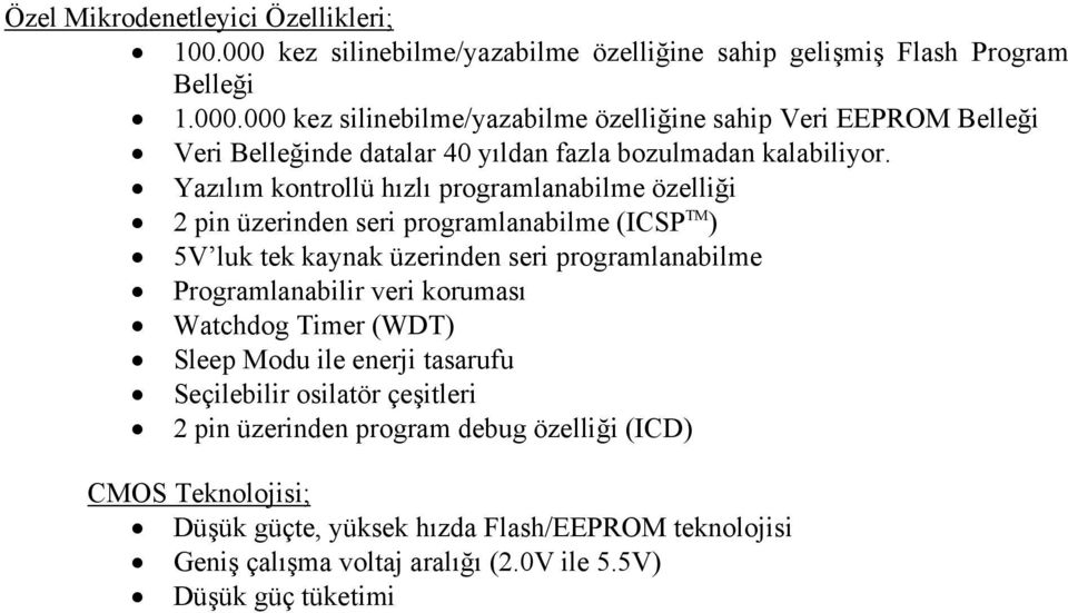 koruması Watchdog Timer (WDT) Sleep Modu ile enerji tasarufu Seçilebilir osilatör çeşitleri 2 pin üzerinden program debug özelliği (ICD) CMOS Teknolojisi; Düşük güçte,