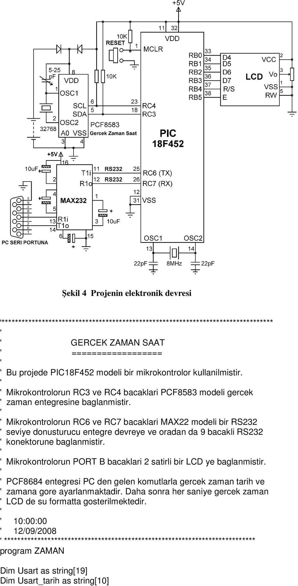 Mikrokontrolorun RC6 ve RC7 bacaklari MAX22 modeli bir RS232 seviye donusturucu entegre devreye ve oradan da 9 bacakli RS232 konektorune baglanmistir.