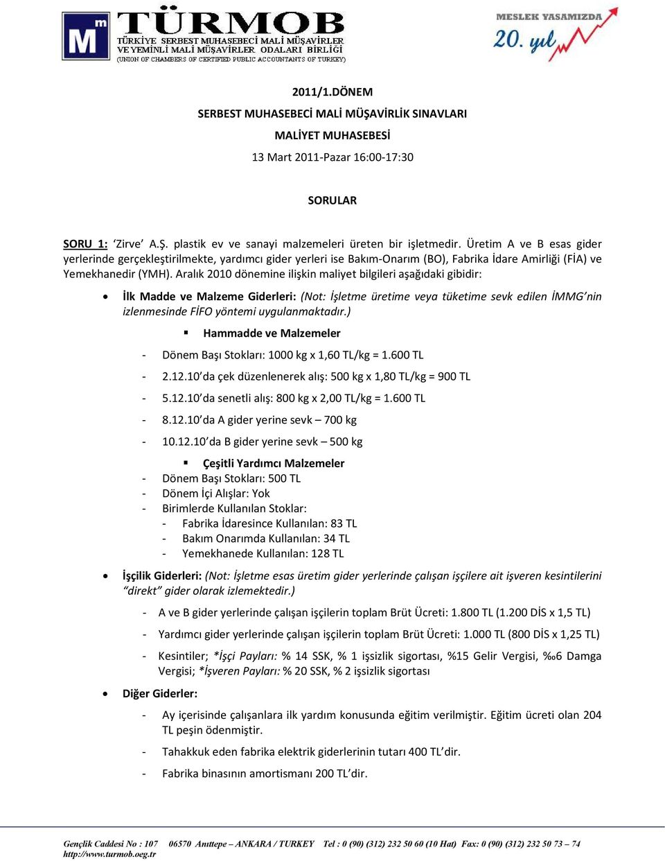 Aralık 2010 dönemine ilişkin maliyet bilgileri aşağıdaki gibidir: İlk Madde ve Malzeme Giderleri: (Not: İşletme üretime veya tüketime sevk edilen İMMG nin izlenmesinde FİFO yöntemi uygulanmaktadır.