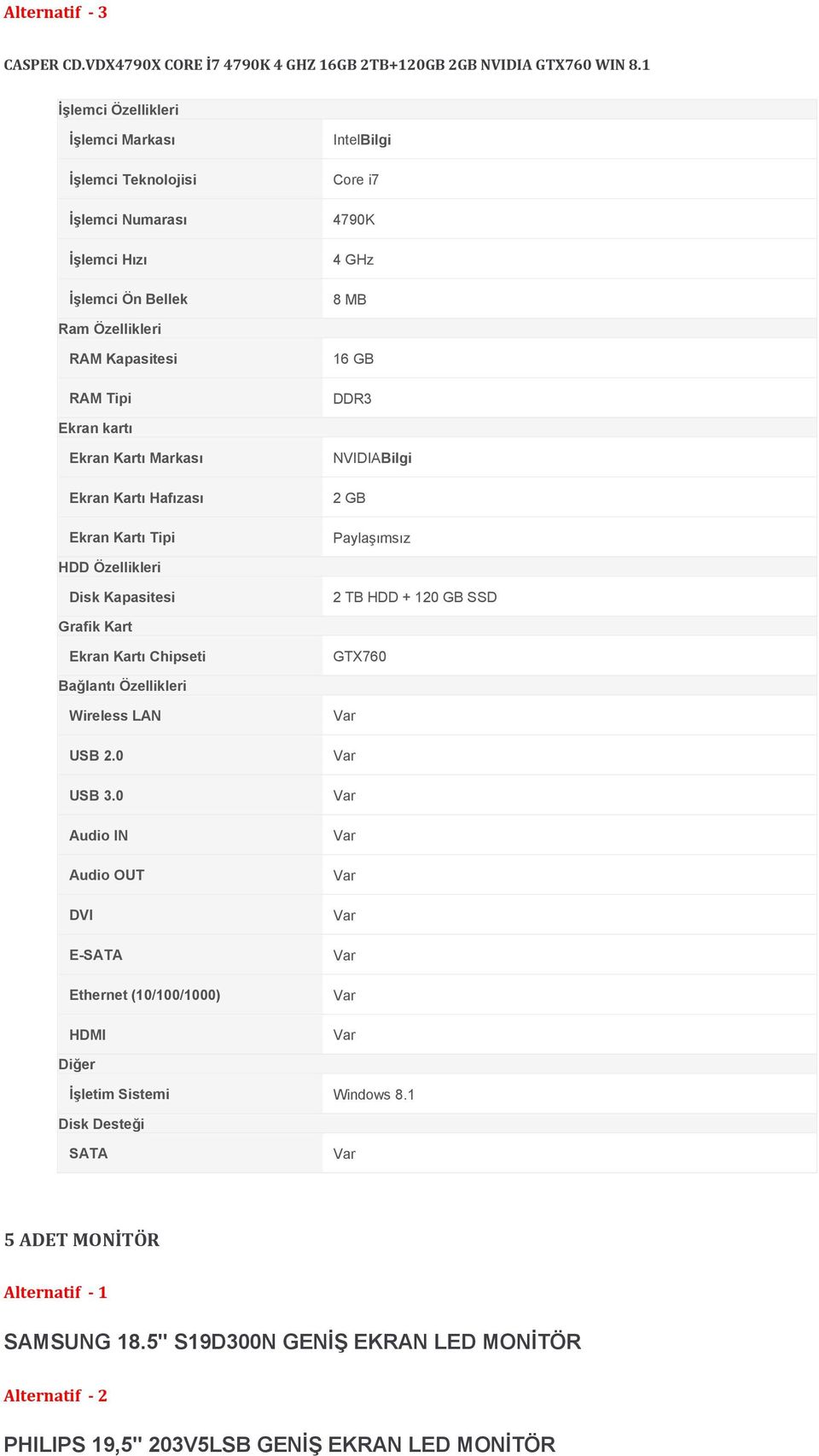 1 İşlemci Numarası Core i7 4790K 4 GHz 8 MB 16 GB 2 GB 2 TB HDD + 120 GB SSD GTX760