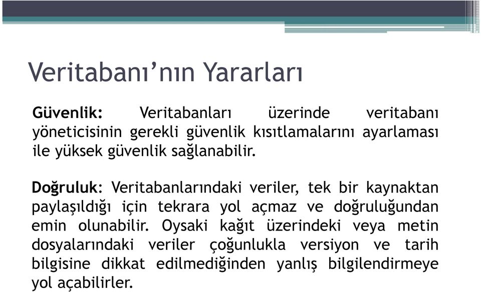 Doğruluk: Veritabanlarındaki veriler, tek bir kaynaktan paylaşıldığı için tekrara yol açmaz ve doğruluğundan