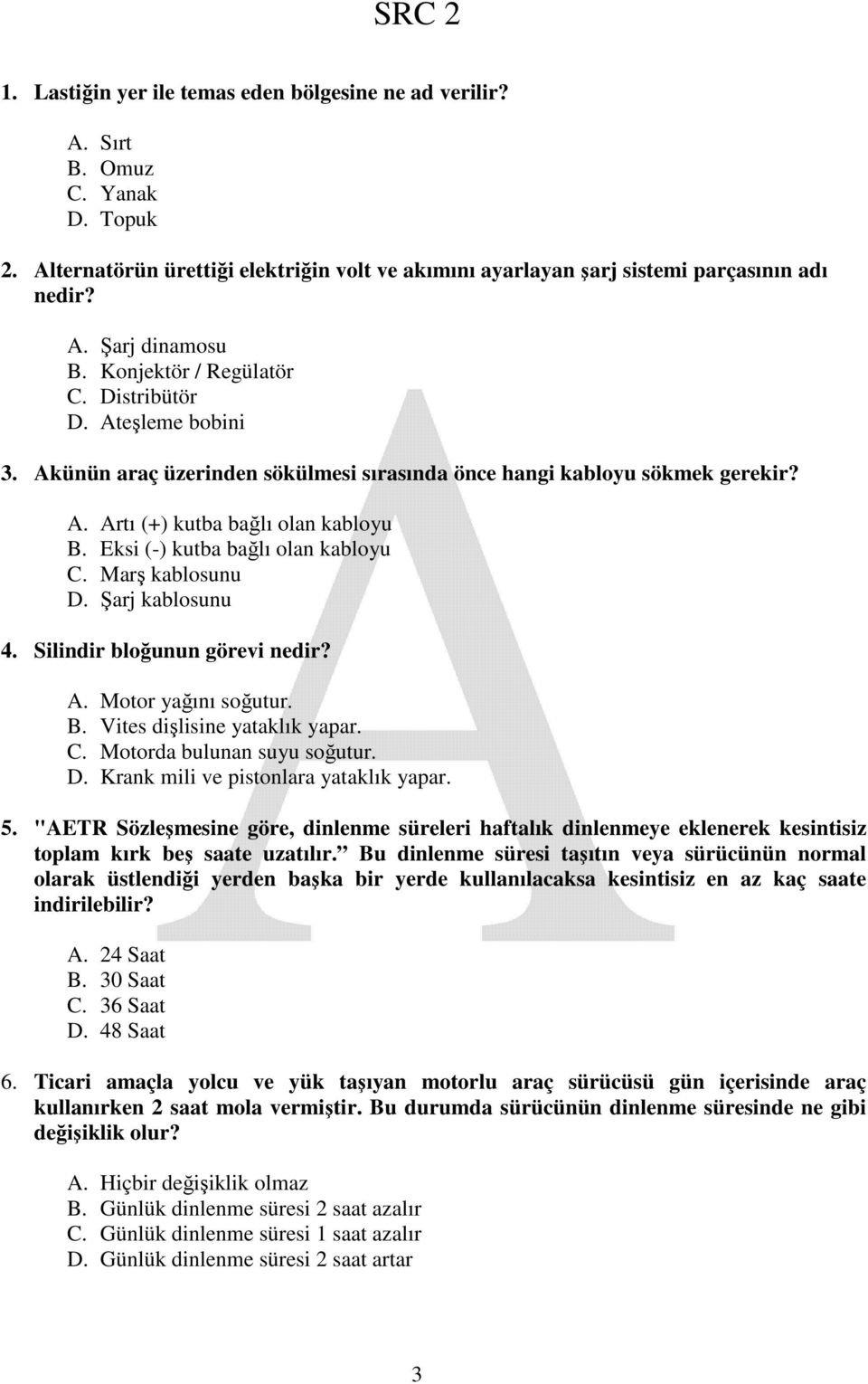 Eksi (-) kutba bağlı olan kabloyu C. Marş kablosunu D. Şarj kablosunu 4. Silindir bloğunun görevi nedir? A. Motor yağını soğutur. B. Vites dişlisine yataklık yapar. C. Motorda bulunan suyu soğutur. D. Krank mili ve pistonlara yataklık yapar.