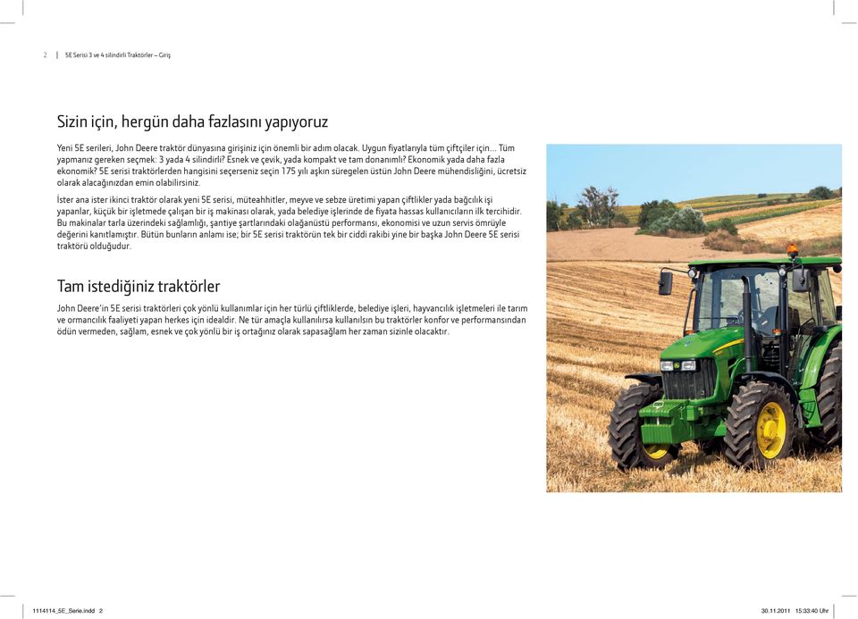 5E serisi traktörlerden hangisini seçerseniz seçin 175 yılı aşkın süregelen üstün John Deere mühendisliğini, ücretsiz olarak alacağınızdan emin olabilirsiniz.