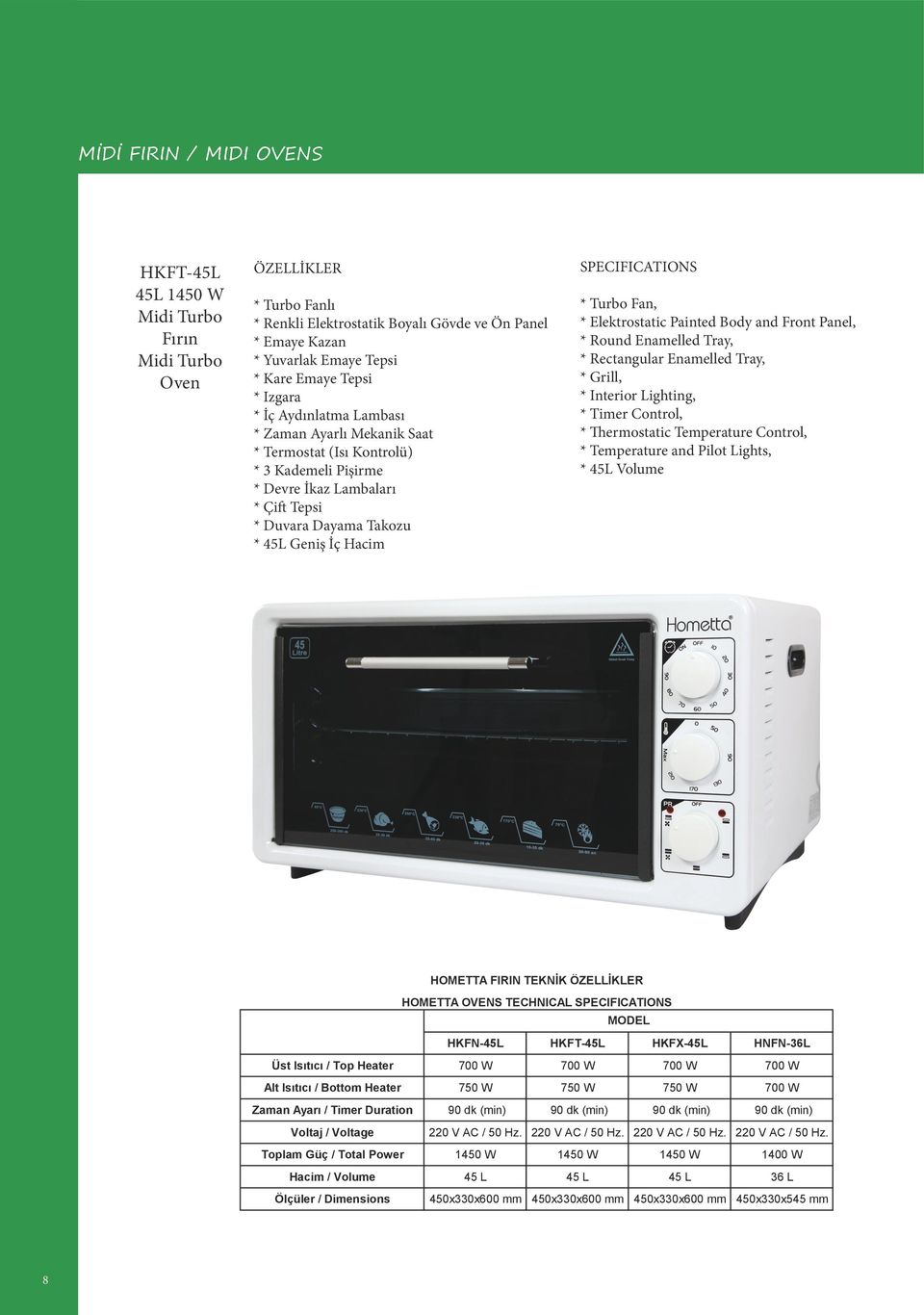 SPECIFICATIONS * Turbo Fan, * Elektrostatic Painted Body and Front Panel, * Round Enamelled Tray, * Rectangular Enamelled Tray, * Grill, * Interior Lighting, * Timer Control, * Thermostatic