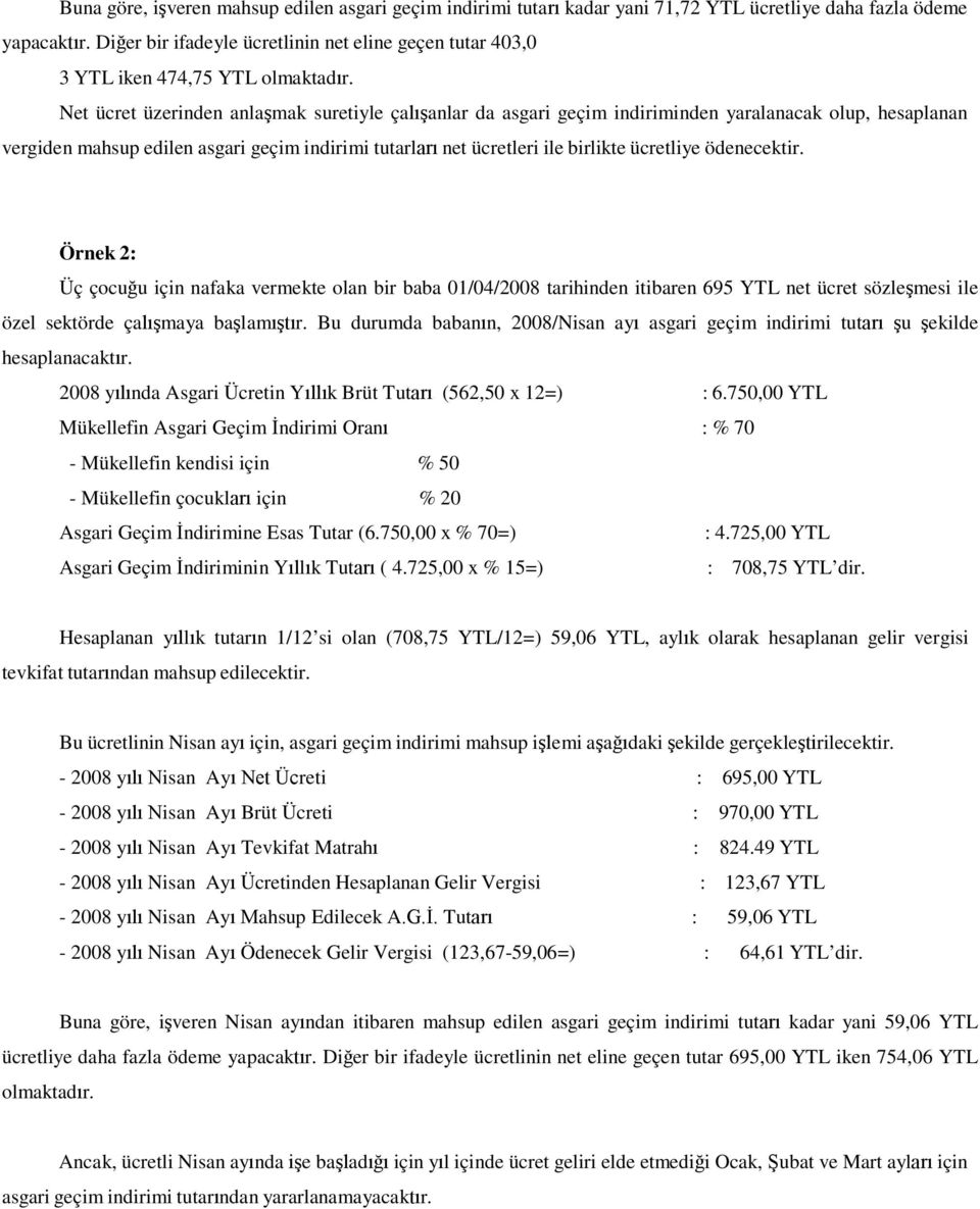 Net ücret üzerinden anlaşmak suretiyle çalışanlar da asgari geçim indiriminden yaralanacak olup, hesaplanan vergiden mahsup edilen asgari geçim indirimi tutarları net ücretleri ile birlikte ücretliye