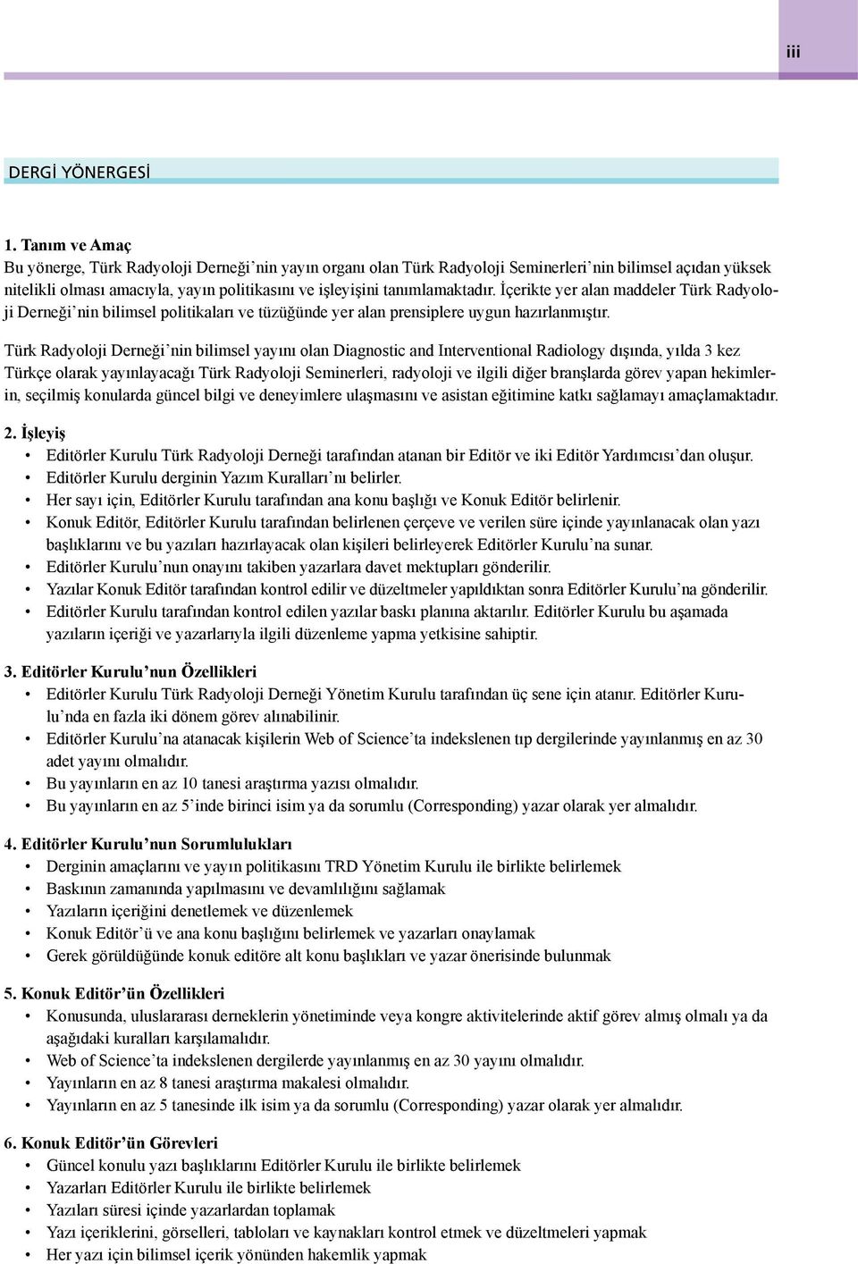 tanımlamaktadır. İçerikte yer alan maddeler Türk Radyoloji Derneği nin bilimsel politikaları ve tüzüğünde yer alan prensiplere uygun hazırlanmıştır.