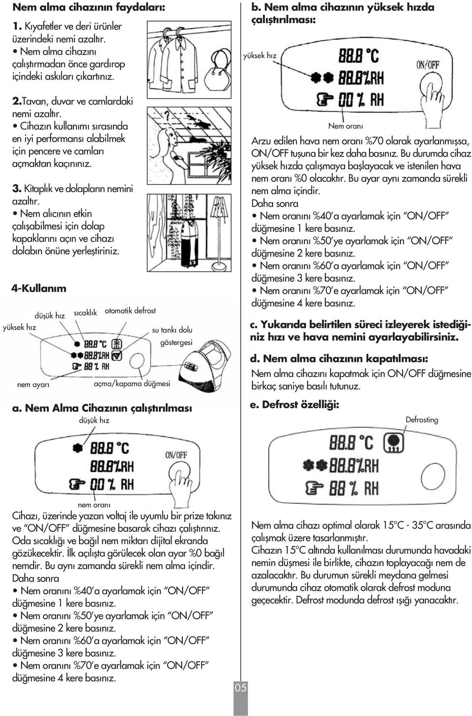 Nem alıcının etkin çalıflabilmesi için dolap kapaklarını açın ve cihazı dolabın önüne yerlefltiriniz. 4-Kullanım düflük hız yüksek hız nem ayarı sıcaklık a.