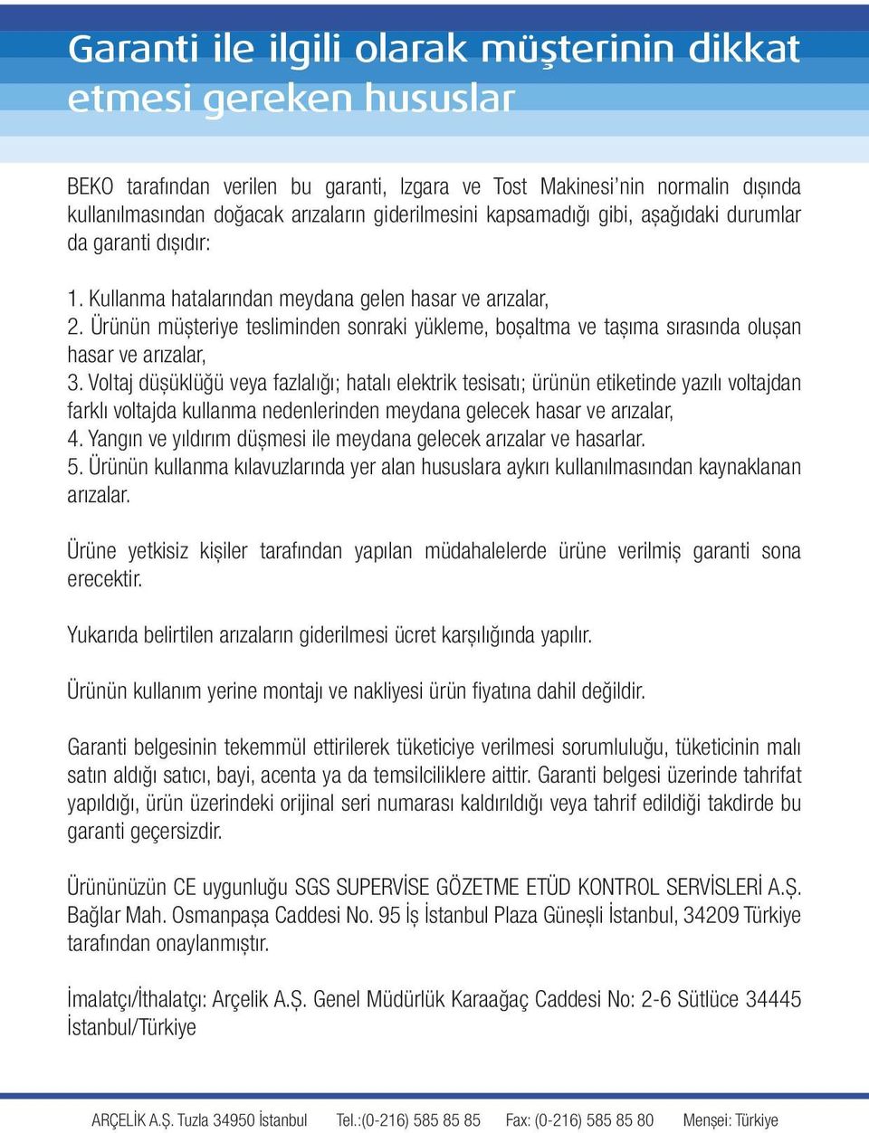 giderilmesini kapsamadığı gibi, aşağıdaki durumlar da garanti dışıdır: 1. Kullanma hatalarından meydana gelen hasar ve arızalar, 2.