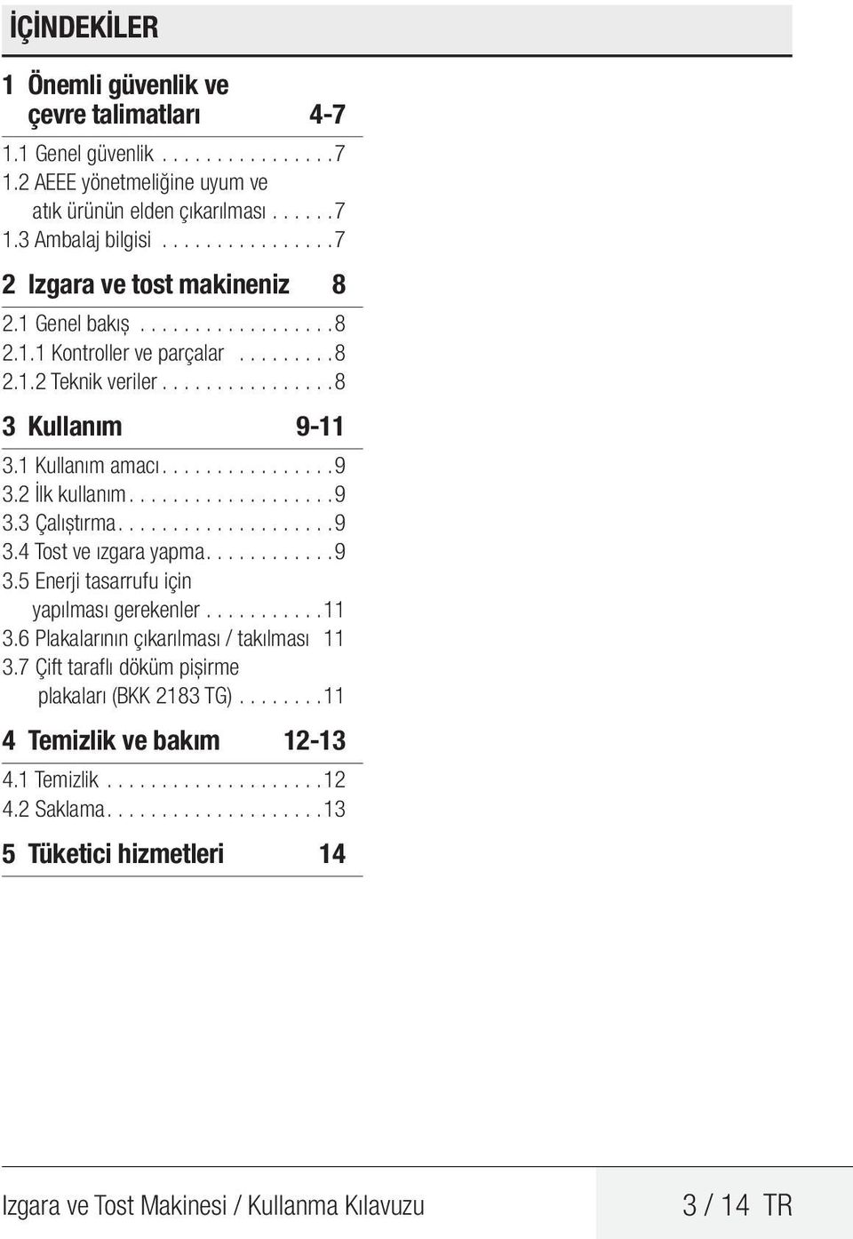 2 İlk kullanım.................. 9 3.3 Çalıştırma................... 9 3.4 Tost ve ızgara yapma........... 9 3.5 Enerji tasarrufu için yapılması gerekenler........... 11 3.