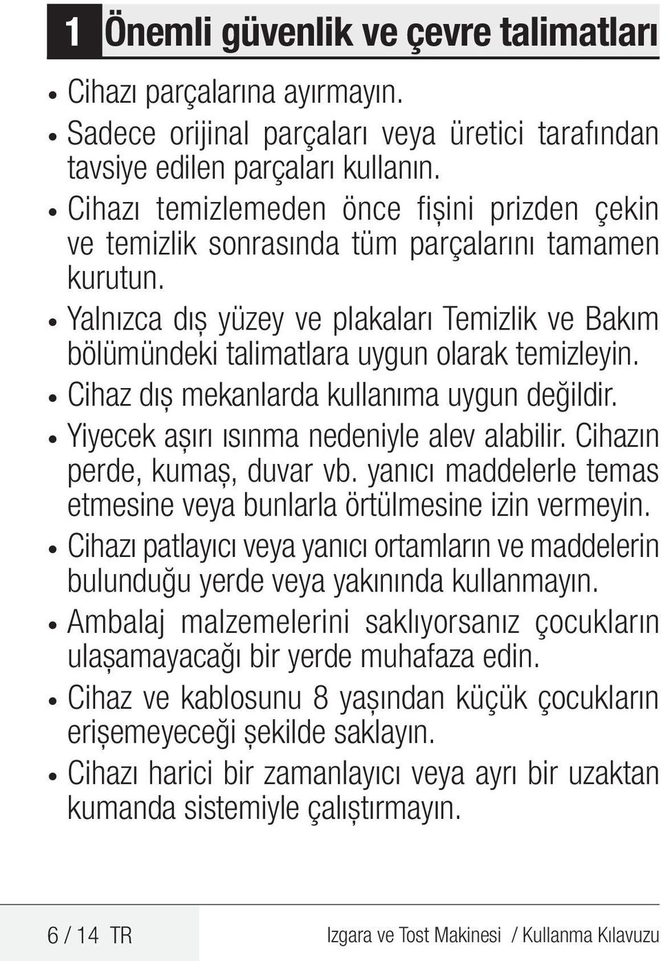 Cihaz dış mekanlarda kullanıma uygun değildir. Yiyecek aşırı ısınma nedeniyle alev alabilir. Cihazın perde, kumaş, duvar vb. yanıcı maddelerle temas etmesine veya bunlarla örtülmesine izin vermeyin.