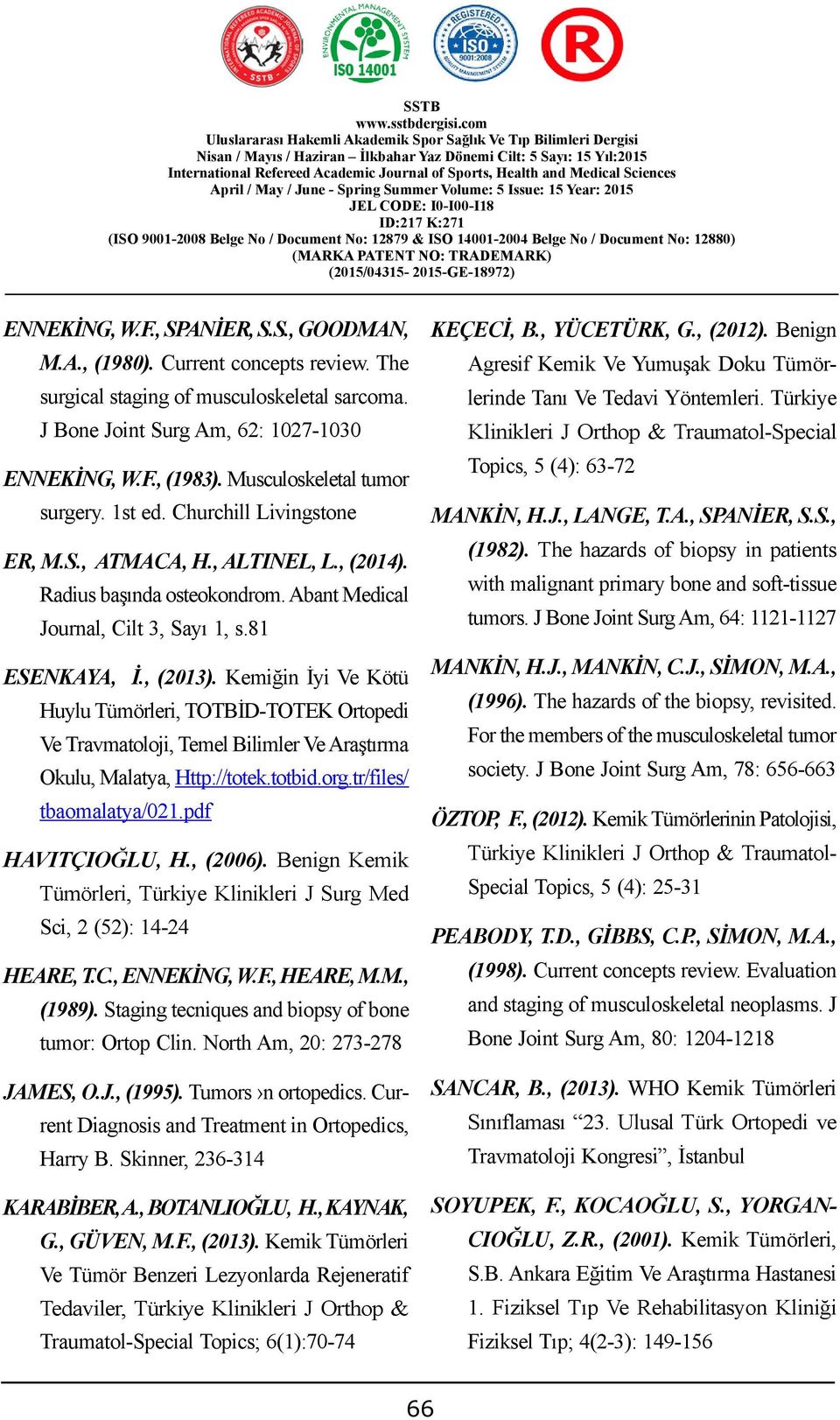 , SPANİER, S.S., GOODMAN, M.A., (1980). Current concepts review. The surgical staging of musculoskeletal sarcoma. J Bone Joint Surg Am, 62: 1027-1030 ENNEKİNG, W.F., (1983).