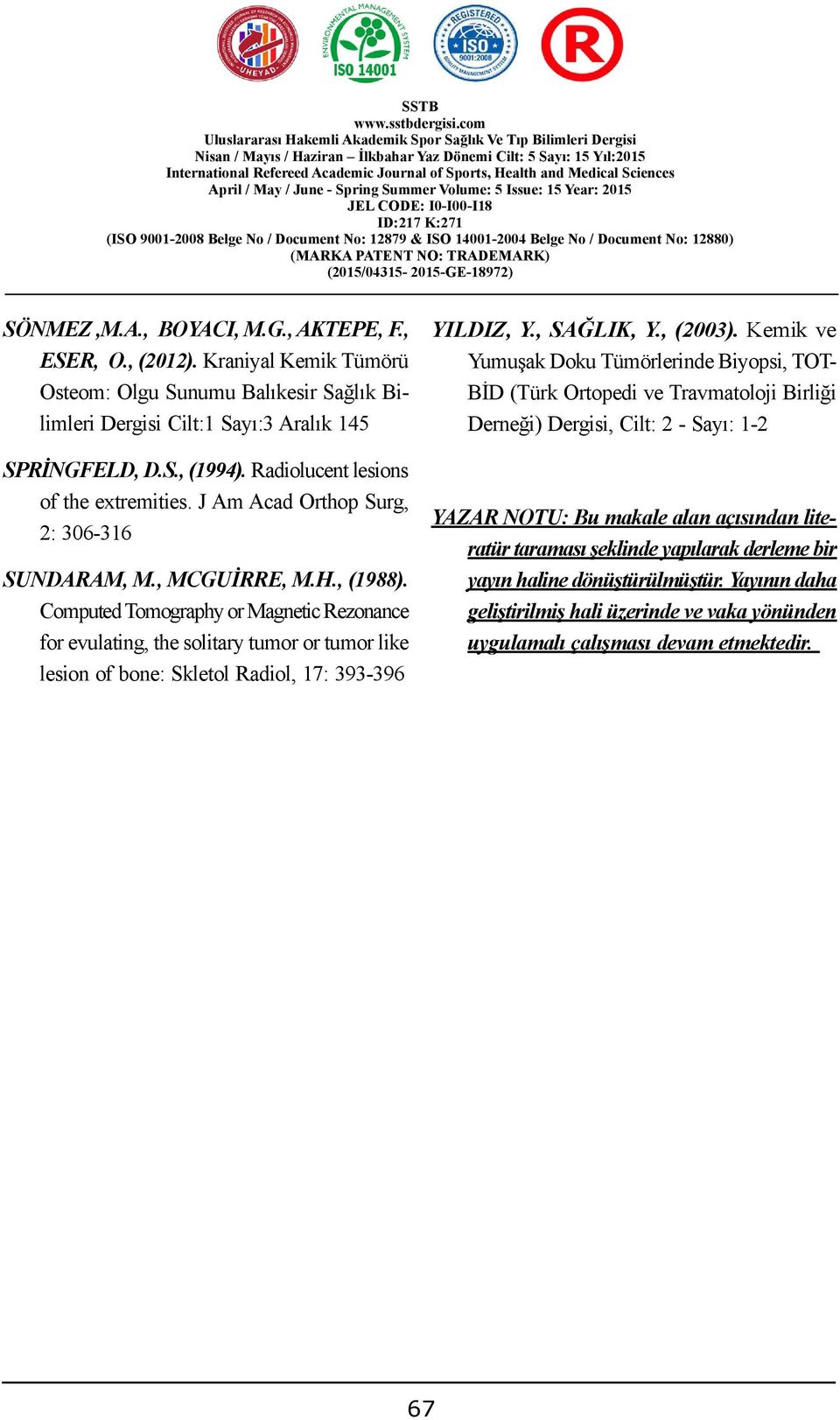 G., AKTEPE, F., ESER, O., (2012). Kraniyal Kemik Tümörü Osteom: Olgu Sunumu Balıkesir Sağlık Bilimleri Dergisi Cilt:1 Sayı:3 Aralık 145 SPRİNGFELD, D.S., (1994).