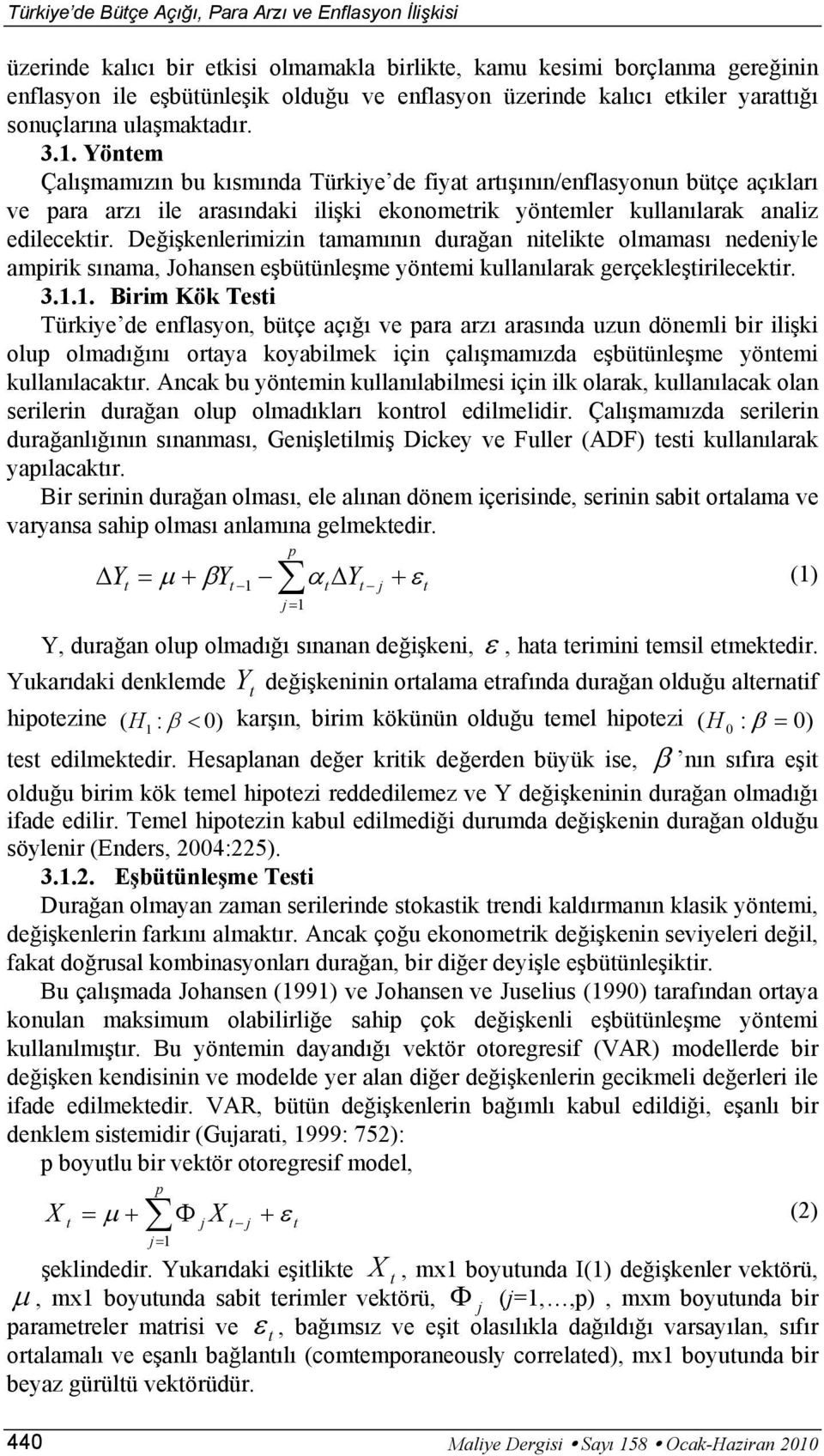 Yönem Çalışmamızın bu kısmında Türkiye de fiya arışının/enflasyonun büçe açıkları ve para arzı ile arasındaki ilişki ekonomerik yönemler kullanılarak analiz edilecekir.