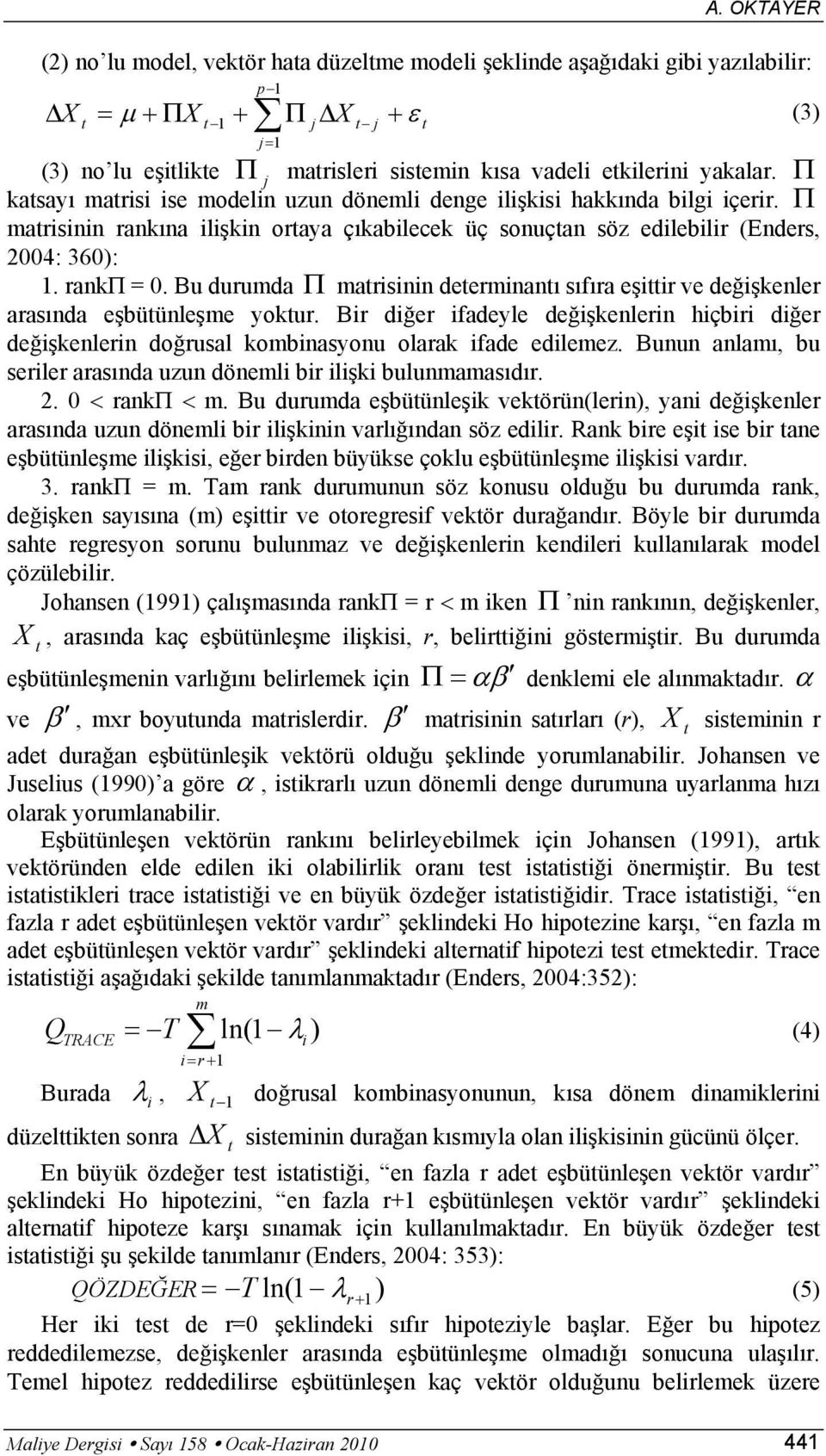 Bu durumda Π marisinin deerminanı sıfıra eşiir ve değişkenler arasında eşbüünleşme yokur. Bir diğer ifadeyle değişkenlerin hiçbiri diğer değişkenlerin doğrusal kombinasyonu olarak ifade edilemez.