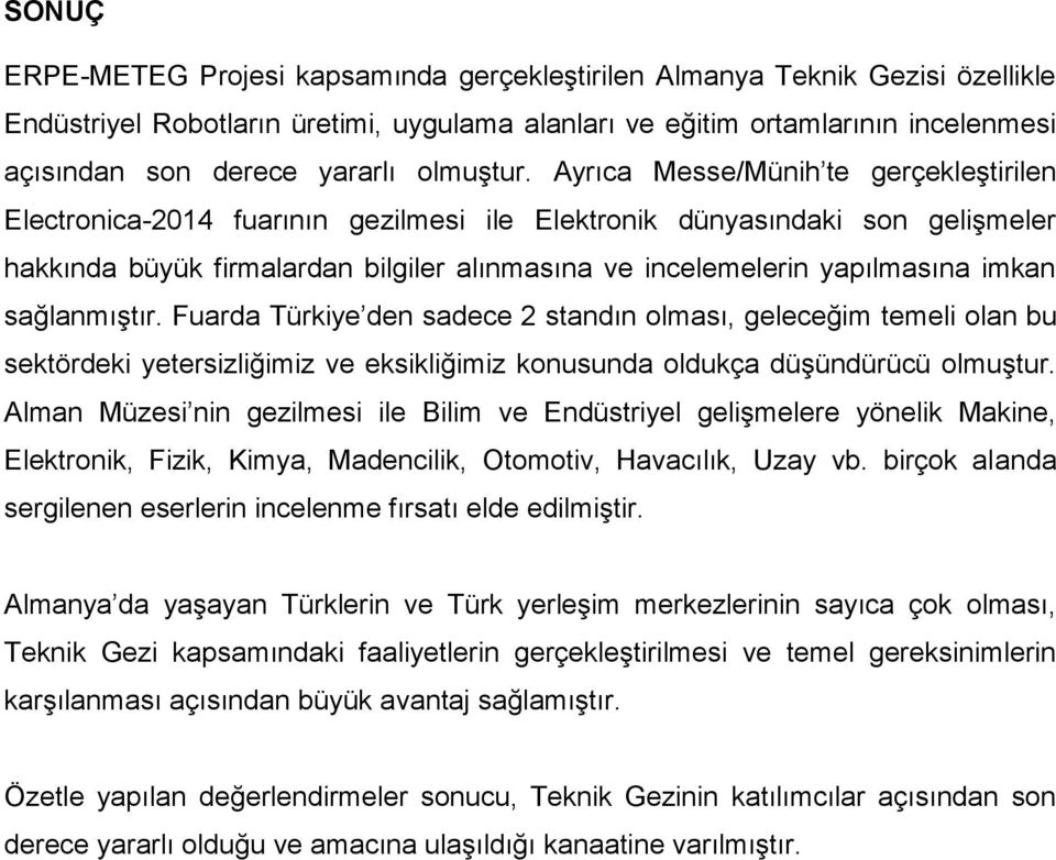 Ayrıca Messe/Münih te gerçekleştirilen Electronica-2014 fuarının gezilmesi ile Elektronik dünyasındaki son gelişmeler hakkında büyük firmalardan bilgiler alınmasına ve incelemelerin yapılmasına imkan