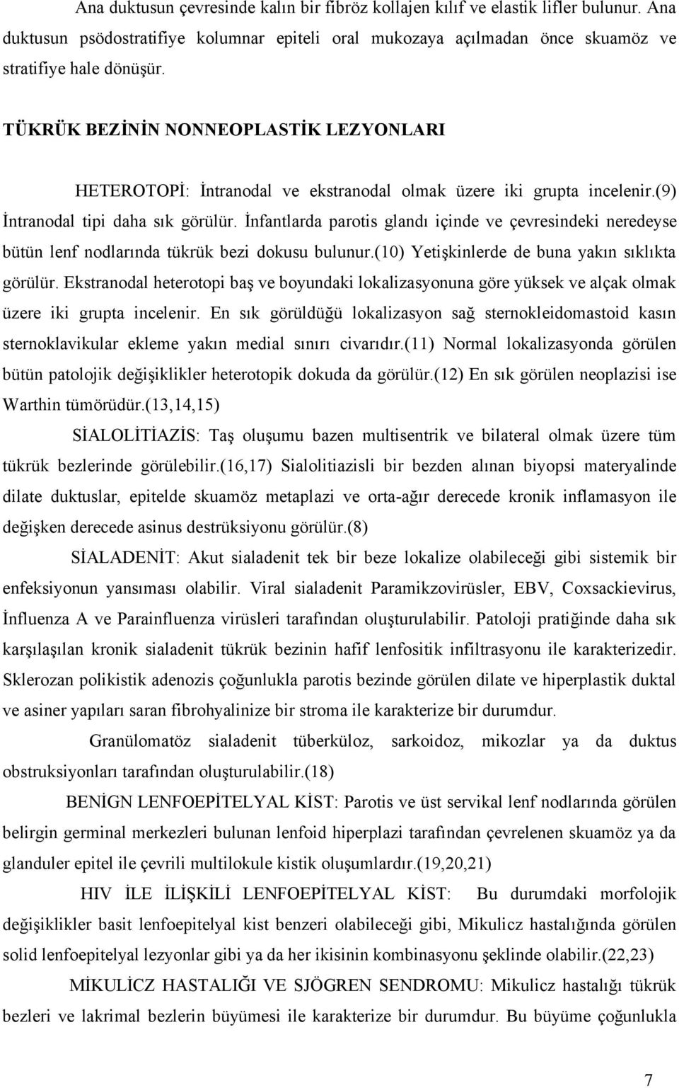 İnfantlarda parotis glandı içinde ve çevresindeki neredeyse bütün lenf nodlarında tükrük bezi dokusu bulunur.(10) Yetişkinlerde de buna yakın sıklıkta görülür.