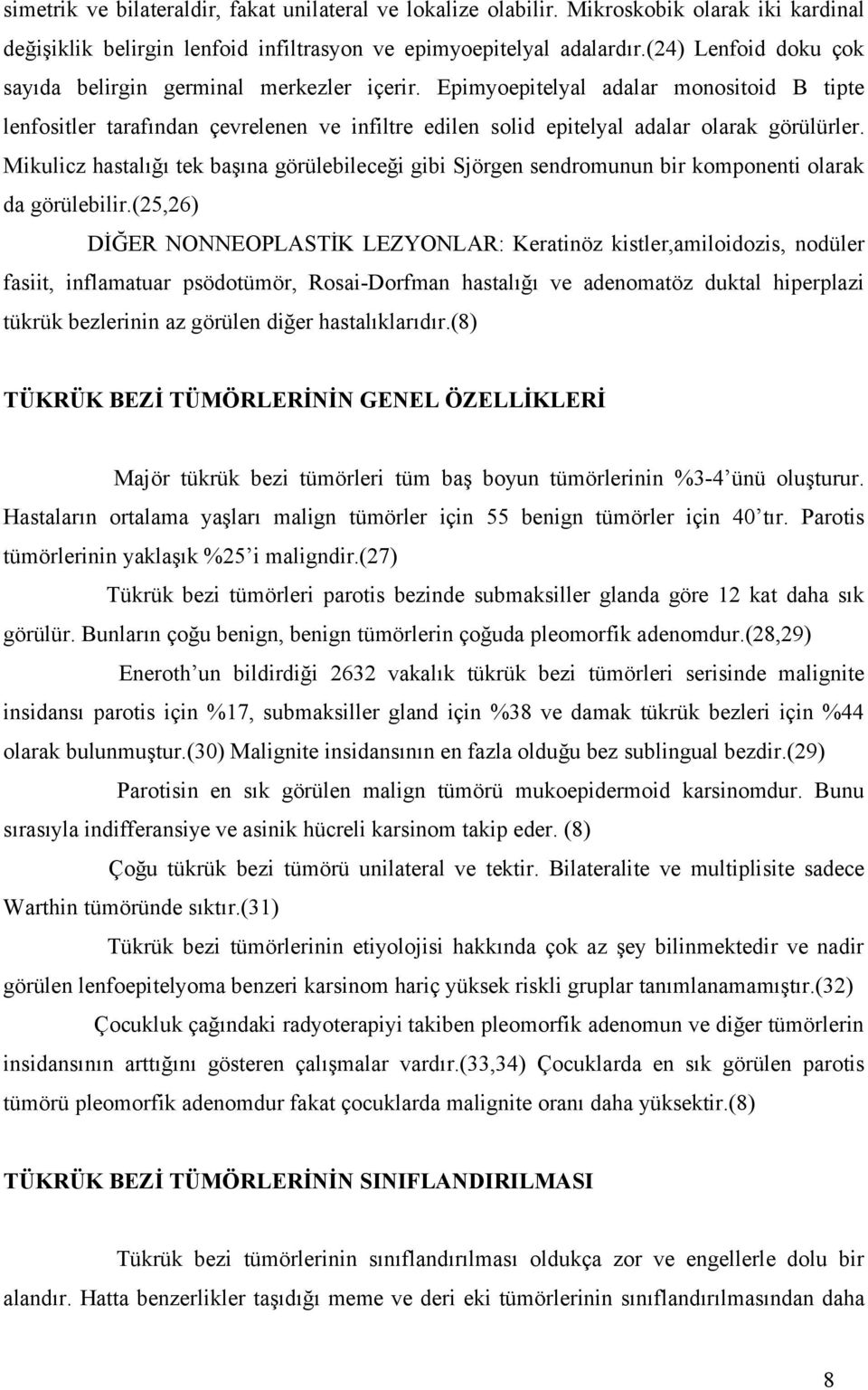 Epimyoepitelyal adalar monositoid B tipte lenfositler tarafından çevrelenen ve infiltre edilen solid epitelyal adalar olarak görülürler.