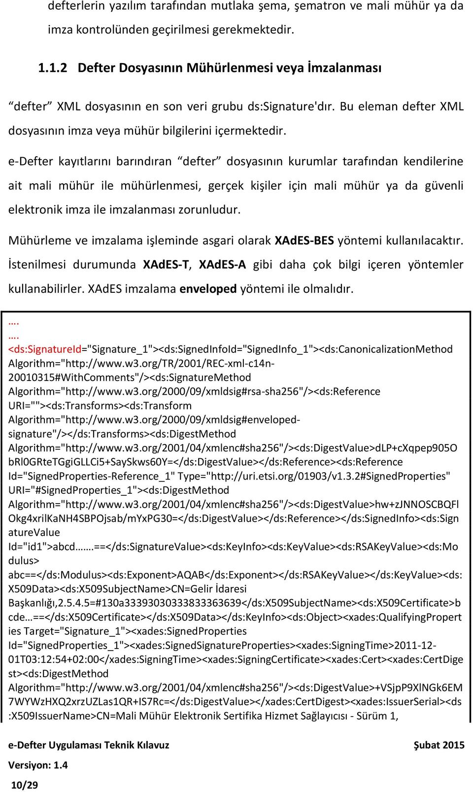 e-defter kayıtlarını barındıran defter dosyasının kurumlar tarafından kendilerine ait mali mühür ile mühürlenmesi, gerçek kişiler için mali mühür ya da güvenli elektronik imza ile imzalanması