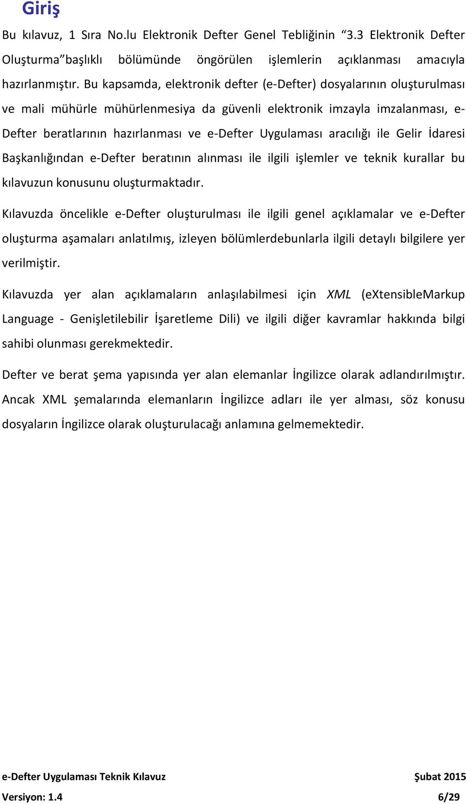 Uygulaması aracılığı ile Gelir İdaresi Başkanlığından e-defter beratının alınması ile ilgili işlemler ve teknik kurallar bu kılavuzun konusunu oluşturmaktadır.