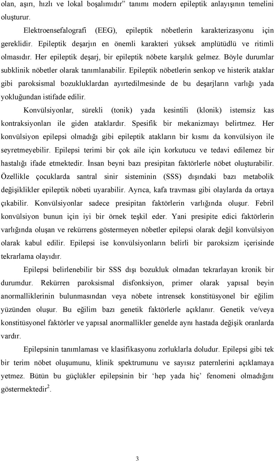 Epileptik nöbetlerin senkop ve histerik ataklar gibi paroksismal bozukluklardan ayırtedilmesinde de bu deşarjların varlığı yada yokluğundan istifade edilir.