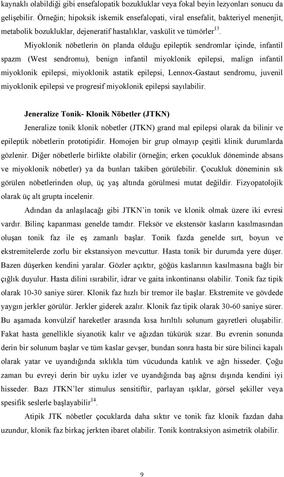 Miyoklonik nöbetlerin ön planda olduğu epileptik sendromlar içinde, infantil spazm (West sendromu), benign infantil miyoklonik epilepsi, malign infantil miyoklonik epilepsi, miyoklonik astatik