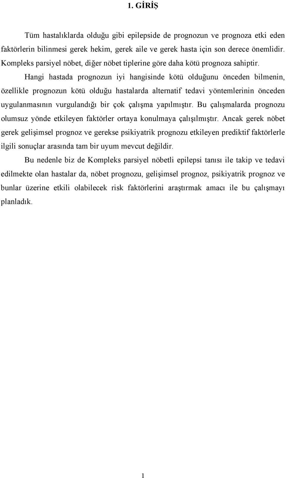 Hangi hastada prognozun iyi hangisinde kötü olduğunu önceden bilmenin, özellikle prognozun kötü olduğu hastalarda alternatif tedavi yöntemlerinin önceden uygulanmasının vurgulandığı bir çok çalışma