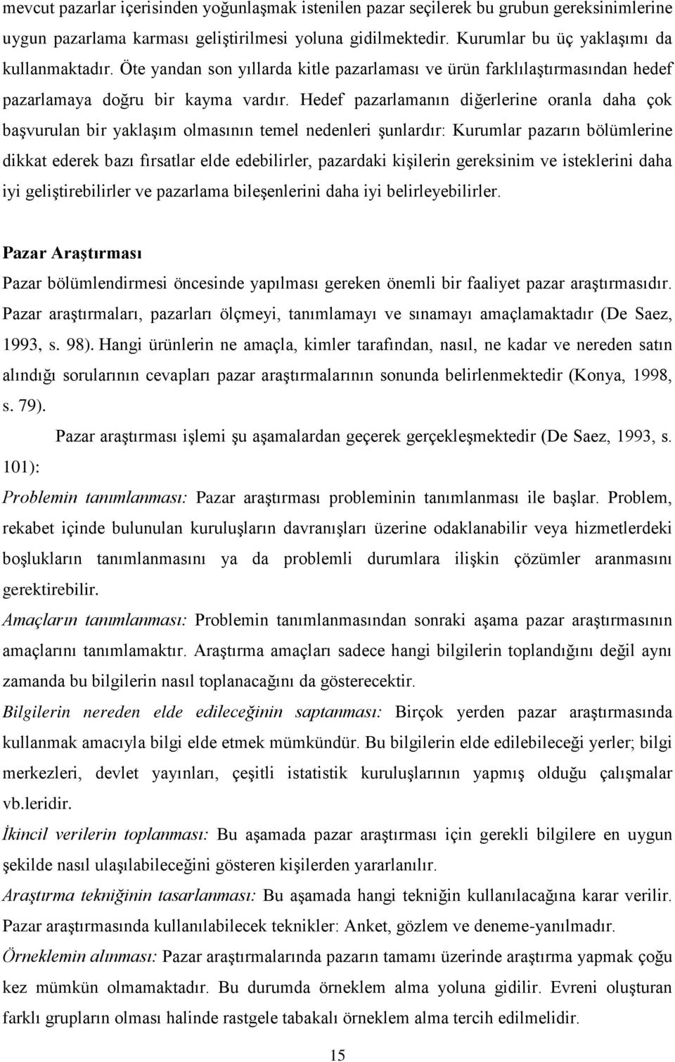 Hedef pazarlamanın diğerlerine oranla daha çok başvurulan bir yaklaşım olmasının temel nedenleri şunlardır: Kurumlar pazarın bölümlerine dikkat ederek bazı fırsatlar elde edebilirler, pazardaki