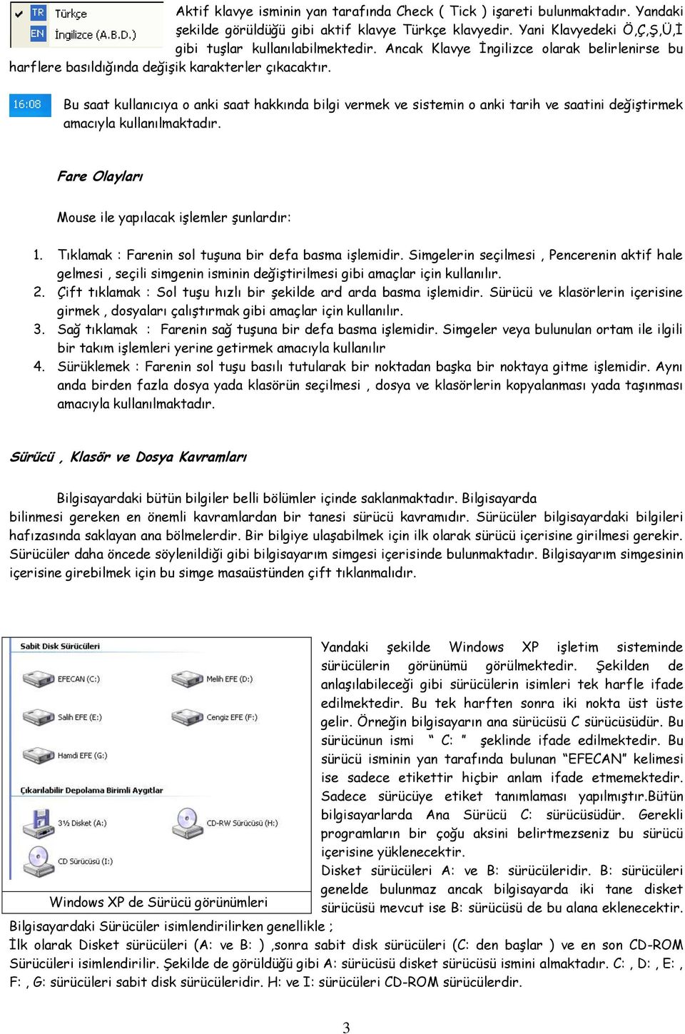 Bu saat kullanıcıya o anki saat hakkında bilgi vermek ve sistemin o anki tarih ve saatini değiştirmek amacıyla kullanılmaktadır. Fare Olayları Mouse ile yapılacak işlemler şunlardır: 1.