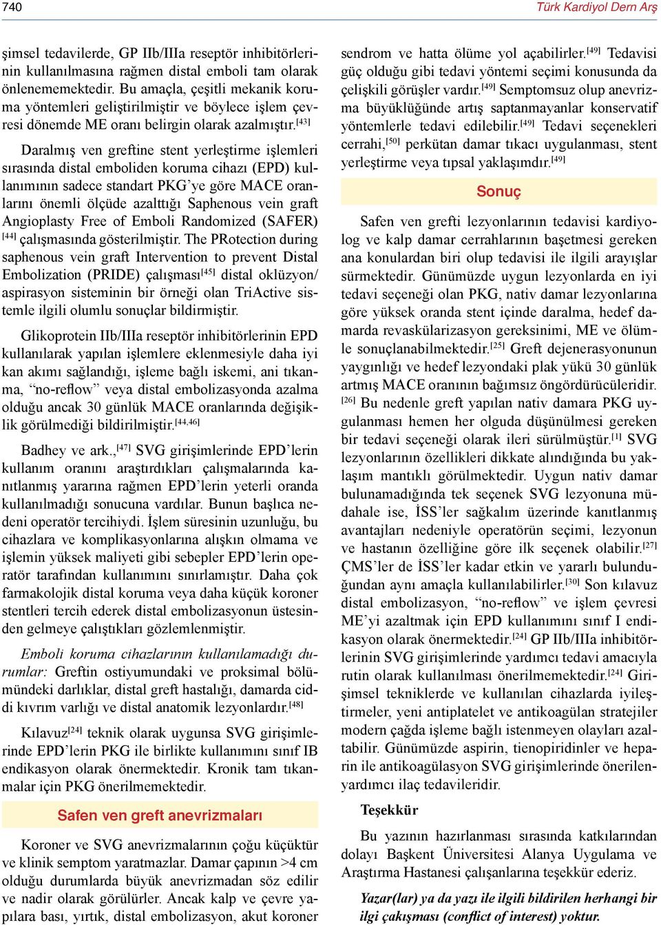 [43] Daralmış ven greftine stent yerleştirme işlemleri sırasında distal emboliden koruma cihazı (EPD) kullanımının sadece standart PKG ye göre MACE oranlarını önemli ölçüde azalttığı Saphenous vein