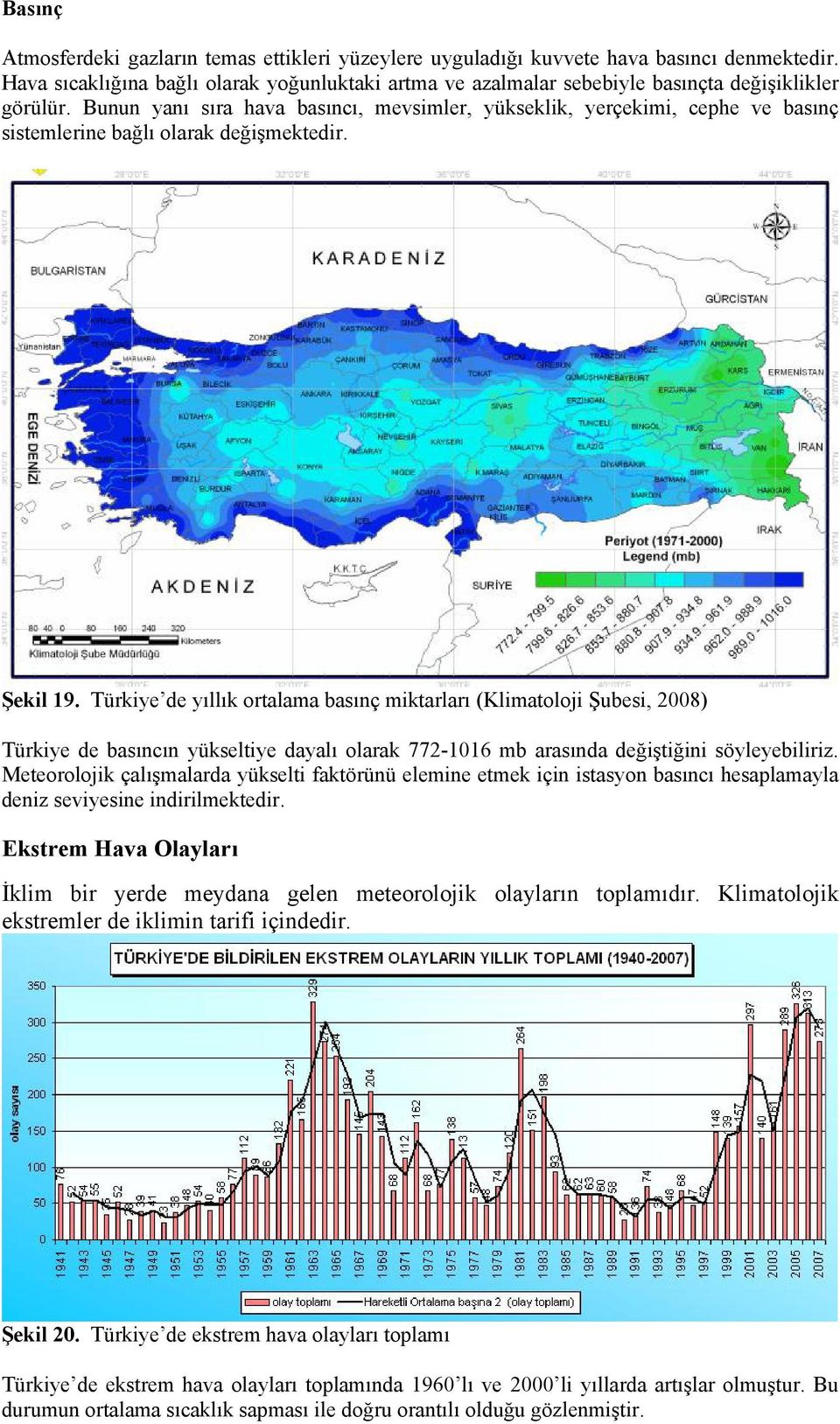 Türkiye de yıllık ortalama basınç miktarları (Klimatoloji Şubesi, 2008) Türkiye de bas nc n yükseltiye dayal olarak 772-1016 mb aras nda değiştiğini söyleyebiliriz.