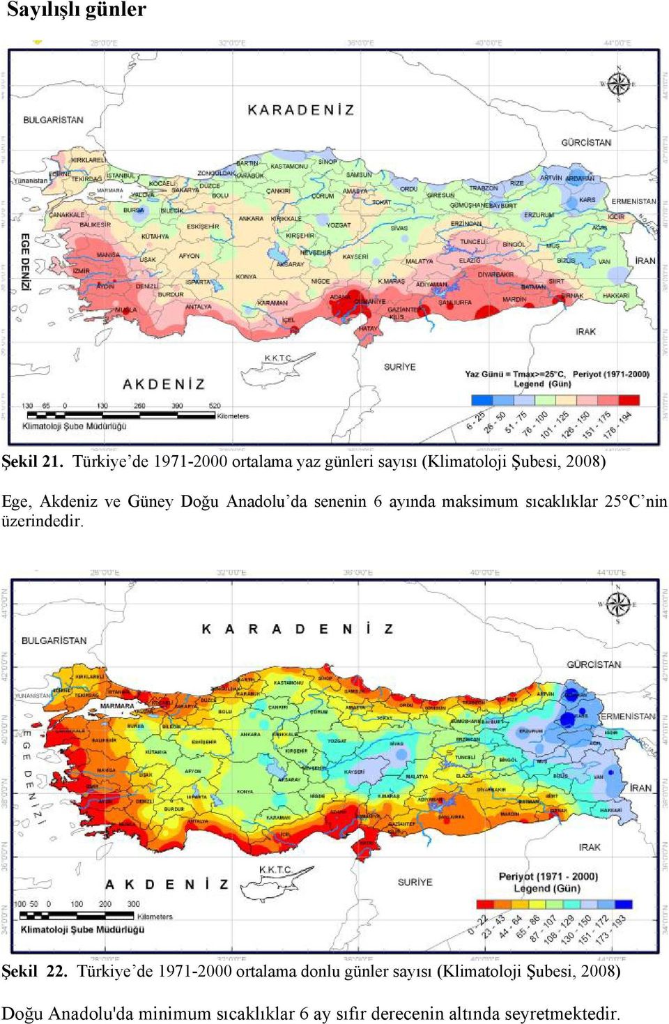 Güney Doğu Anadolu da senenin 6 ayında maksimum sıcaklıklar 25 C nin üzerindedir. Şekil 22.