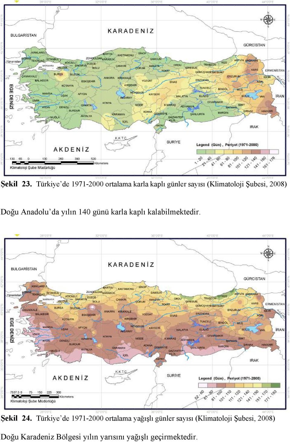 Şubesi, 2008) Doğu Anadolu da yılın 140 günü karla kaplı kalabilmektedir.