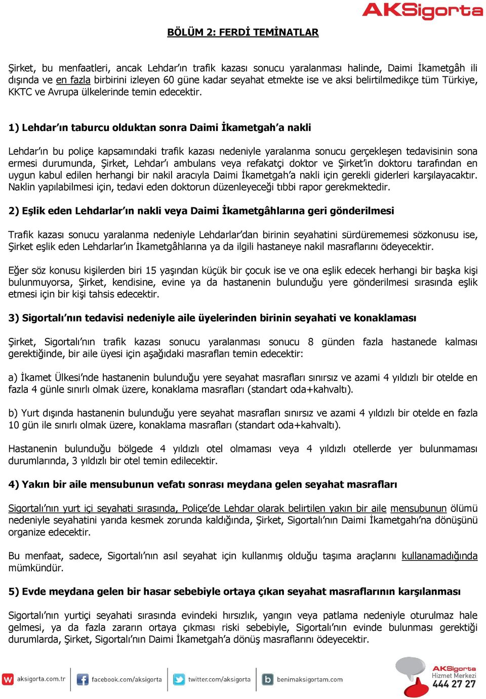 1) Lehdar ın taburcu olduktan sonra Daimi İkametgah a nakli Lehdar ın bu poliçe kapsamındaki trafik kazası nedeniyle yaralanma sonucu gerçekleşen tedavisinin sona ermesi durumunda, Şirket, Lehdar ı