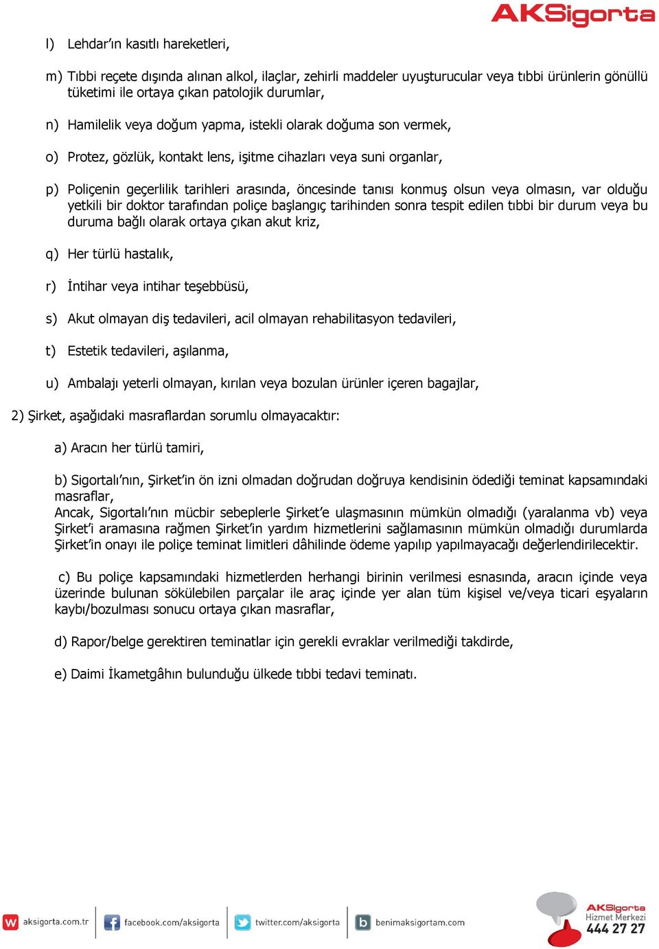 veya olmasın, var olduğu yetkili bir doktor tarafından poliçe başlangıç tarihinden sonra tespit edilen tıbbi bir durum veya bu duruma bağlı olarak ortaya çıkan akut kriz, q) Her türlü hastalık, r)