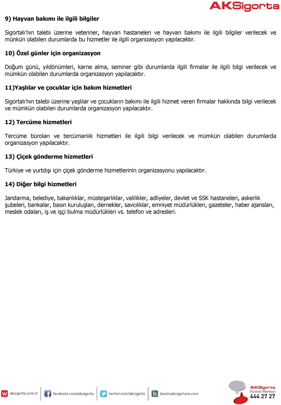 10) Özel günler için organizasyon Doğum günü, yıldönümleri, karne alma, seminer gibi durumlarda ilgili firmalar ile ilgili bilgi verilecek ve mümkün olabilen durumlarda  11)Yaşlılar ve çocuklar için