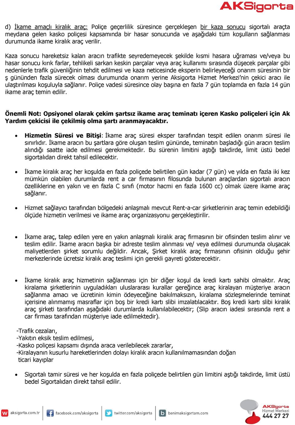 Kaza sonucu hareketsiz kalan aracın trafikte seyredemeyecek şekilde kısmi hasara uğraması ve/veya bu hasar sonucu kırık farlar, tehlikeli sarkan keskin parçalar veya araç kullanımı sırasında düşecek