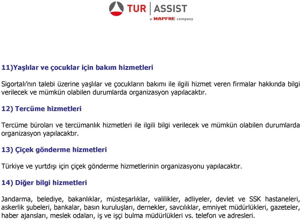 13) Çiçek gönderme hizmetleri Türkiye ve yurtdışı için çiçek gönderme hizmetlerinin organizasyonu yapılacaktır.