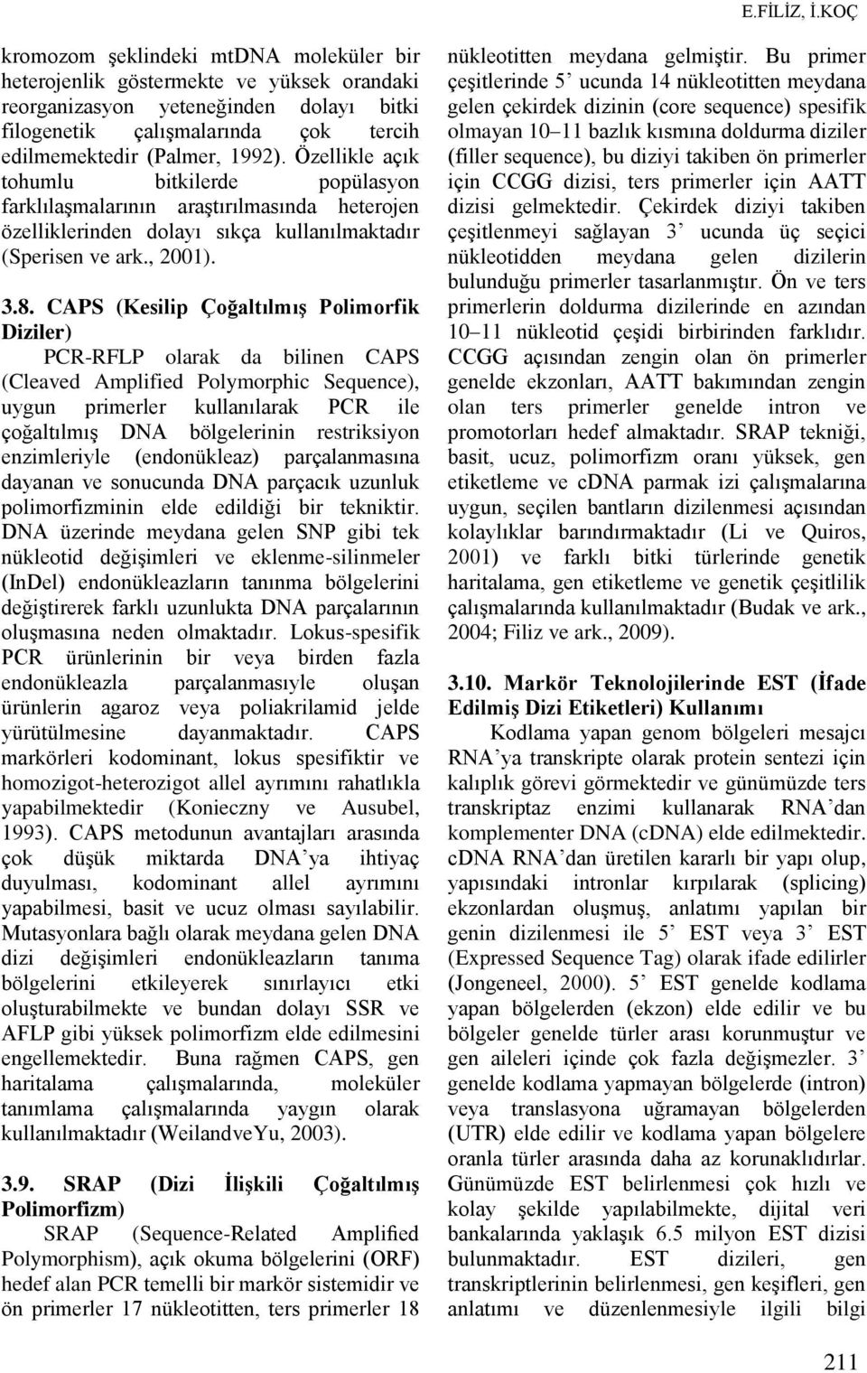 Özellikle açık tohumlu bitkilerde popülasyon farklılaşmalarının araştırılmasında heterojen özelliklerinden dolayı sıkça kullanılmaktadır (Sperisen ve ark., 2001). 3.8.