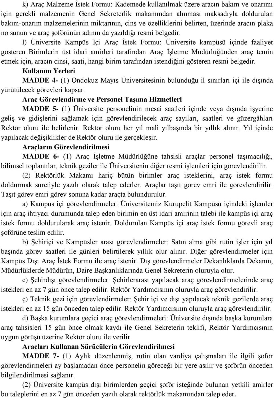 l) Üniversite Kampüs İçi Araç İstek Formu: Üniversite kampüsü içinde faaliyet gösteren Birimlerin üst idari amirleri tarafından Araç İşletme Müdürlüğünden araç temin etmek için, aracın cinsi, saati,